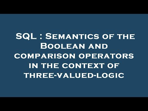 SQL : Semantics of the Boolean and comparison operators in the context of three-valued-logic