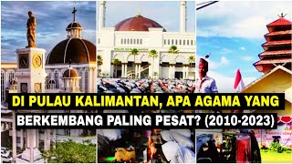 Di KALIMANTAN, apa AGAMA yg berkembang paling PESAT? Terungkap jawabannya‼️(Data 2010-2023)