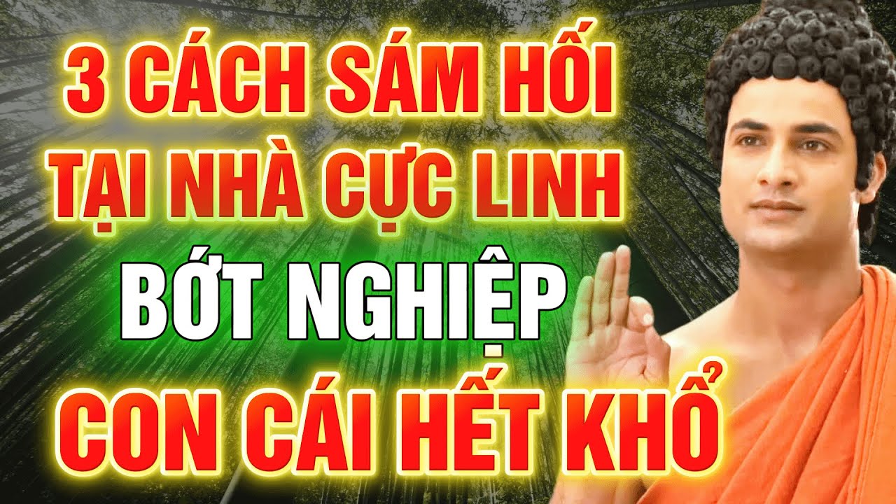 Lời Phật Dạy: 3 Cách Sám Hối Tại Nhà Cực Linh - Bớt Nghiệp Chướng, Con Cái Hết Khổ