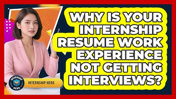 Why Is Your Internship Resume Work Experience Not Getting Interviews? - Internship Hero