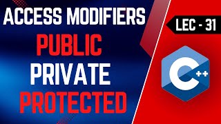 Lec-31 | Access Modifiers In C++ | Private, Public and Protected