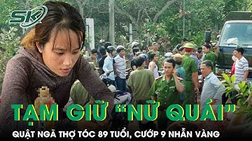 “Nữ quái” quật ngã thợ hớt tóc 89 tuổi, cướp 9 chiếc nhẫn vàng và nhiều tài sản khác sa lưới
