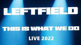 LEFTFIELD - &quot;This Is What We Do&quot;  -  LIVE 2022 -