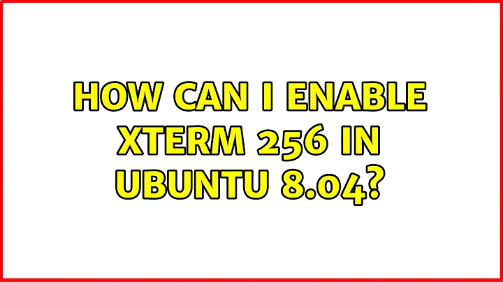 How can I enable xterm 256 in ubuntu 8.04? (2 Solutions!!)