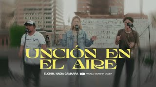 UNCIÓN EN EL AIRE - @WorldWorship - (Cover) ELOHIM MUSICA & NADIA GAMARRA