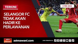 [LANGSUNG] Selangor FC nekad ‘tidak hadir’ ke Piala Sumbangsih | 9 Mei 2024