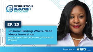 EP 20: Where Need Meets Innovation ft.  Martha Underwood | Disruption Blueprint Podcast
