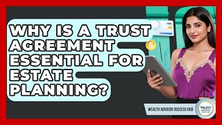 Why Is A Trust Agreement Essential For Estate Planning? - Wealth Advisor Success Hub