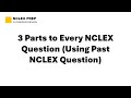 3 Parts to Every NCLEX Question (Using Past NCLEX Question)