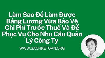 Làm Sao Để Làm Được Bảng Lương Để Vừa Phục Vụ Cho Thuế Và Vừa Phục Vụ Cho Nhu Cầu Quản Lý Công Ty