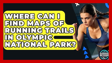 Where Can I Find Maps Of Running Trails In Olympic National Park? - Running Beyond Limits