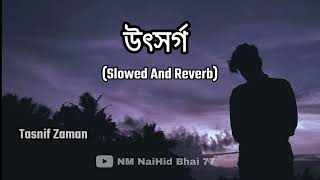 Utshorgo | উৎসর্গ  | Slowed + Reverb | Tasnif Zaman | NM NaiHid Bhai 77