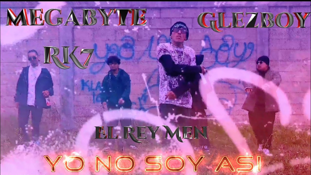 MEGABYTE x GLEZBOY x RK7 x EL REY MEN//YO NO SOY ASI// VIDEO OFICIAL 
