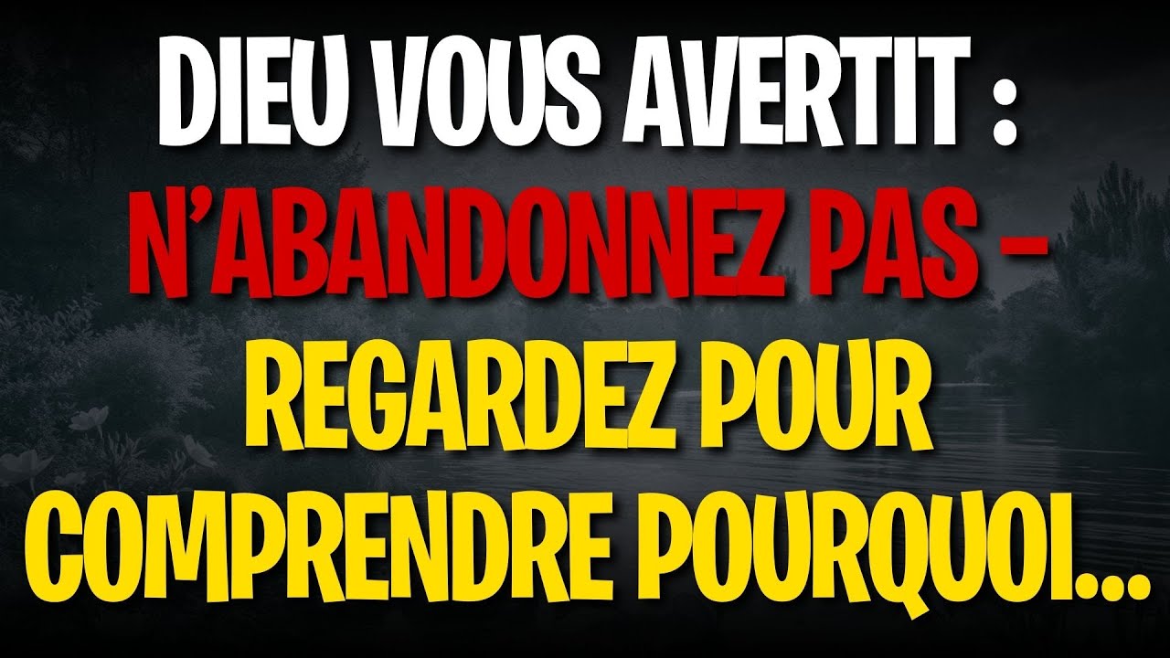 DIEU VOUS AVERTIT : N’ABANDONNEZ PAS — REGARDEZ POUR COMPRENDRE POURQUOI…