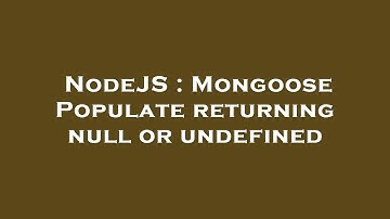 NodeJS : Mongoose Populate returning null or undefined