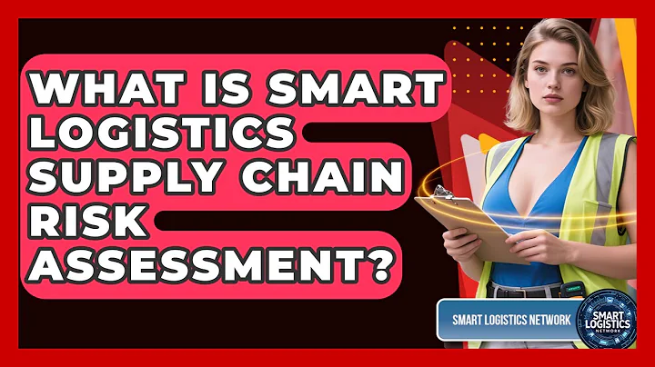 What Is Smart Logistics Supply Chain Risk Assessment? - Smart Logistics Network