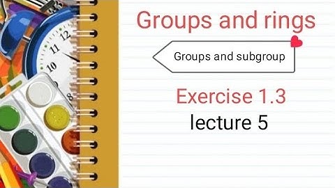 Groups and rings Ex 1.3 ( lecture 5 ) Ba/ Bsc 5th sem