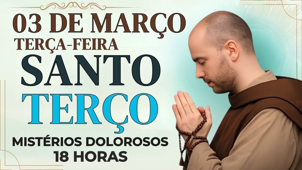 TERÇO DE HOJE - 03/03/2026 - TERÇA-FEIRA: MISTÉRIOS DOLOROSOS - 18 HORAS | SANTO TERÇO