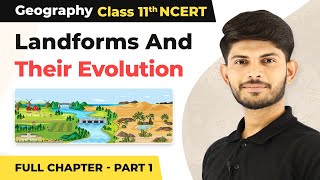 Class 11 Geography Chapter 7 | Landforms And Their Evolution Full Chapter Explanation (Part 1)