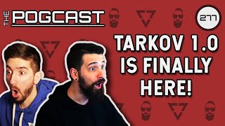 Escape From Tarkov 1.0 is Finally Here... Let's Talk About It - Pogcast 277