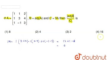 If A=[[1,1,2],[1,3,4],[1,-1,3]], B=adj(A) and C=3A then (|adj(B)|)/(|C|) is | 12 | JEE MAIN | MA...