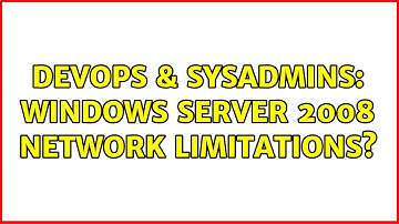 DevOps & SysAdmins: Windows Server 2008 network limitations? (2 Solutions!!)