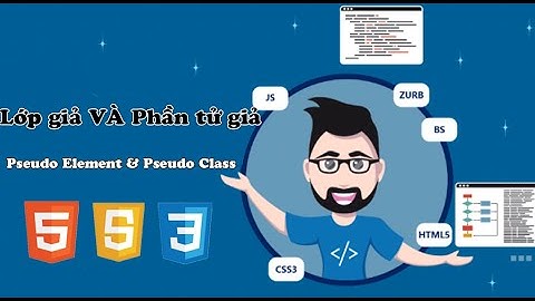 [Bài 5]Lập trình Web - Lớp giả vs Phần tử giả (Pseudo Element & Pseudo Class)