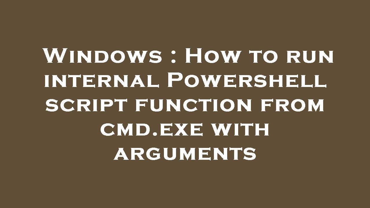 Windows : How To Run Internal Powershell Script Function From Cmd.Exe With  Arguments - Youtube