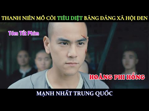 #1 [Review Phim] Thanh Niên Mồ Côi Tiêu Diệt Băng Đảng Xã Hội Đen Mạnh Nhất Trung Quốc | Hoàng Phi Hồng Mới Nhất