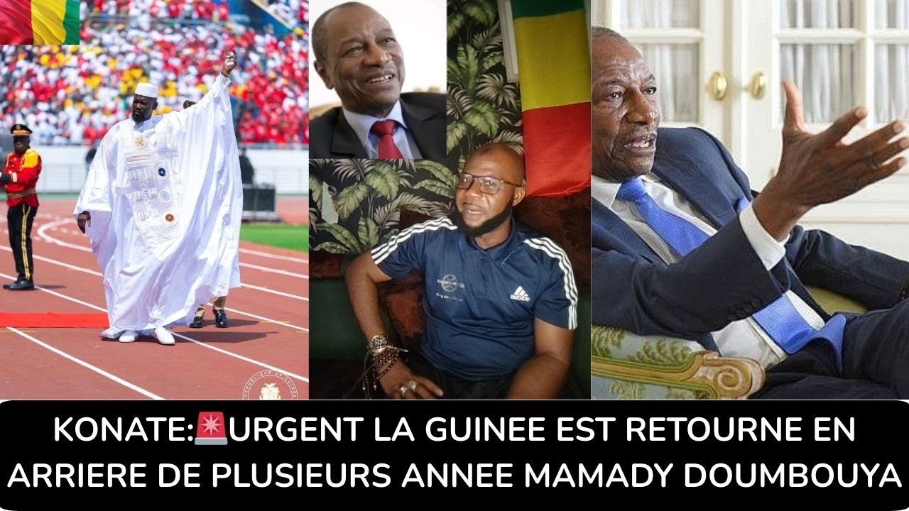 KONATE:🚨URGENT LA GUINEE EST RETOURNE EN ARRIERE DE PLUSIEUR ANNEE MAMADY DOUMBOUYA 