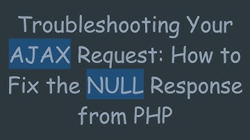 Troubleshooting Your AJAX Request: How to Fix the NULL Response from PHP