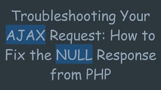 Troubleshooting Your AJAX Request: How to Fix the NULL Response from PHP