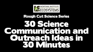 30 Science Communication and Outreach Ideas in 30 Minutes