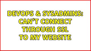 DevOps & SysAdmins: Can't connect through ssl to my website (4 Solutions!!)