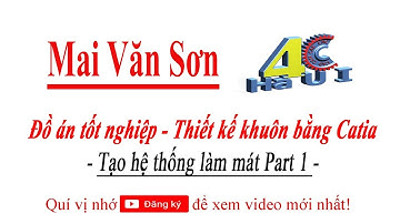 MAI VĂN SƠN-4CHaUI-Thiết kế khuôn trên Catia-Tạo hệ thống làm mát-Tutorial Catia Design Mold