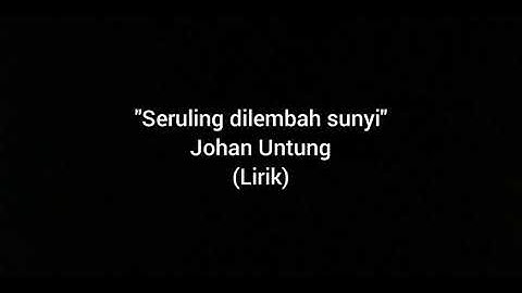 Seruling dilembah sunyi - Johan Untung (Lirik)