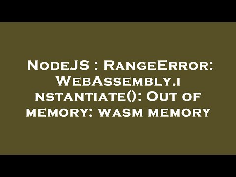 NodeJS : RangeError: WebAssembly.instantiate(): Out of memory: wasm memory