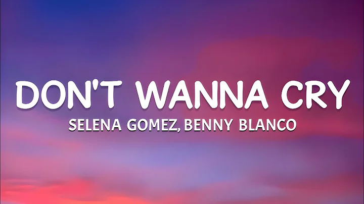 Selena Gomez, Benny Blanco - Don't Wanna Cry (Lyrics)