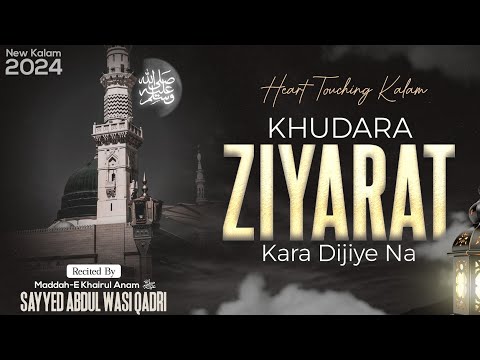 Khudara Ziyarat Kara Dijye Na New Kalam 2k24 Heart Touching Kalam Sayyed Abdul Wasi Qadri