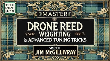 Drone Reed Weighting & Advanced Tuning Tricks | Optimize Your Bagpipe Sound with Jim McGillivray
