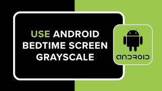 How to Use Android Bedtime Screen Grayscale