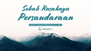 Sebab Rusaknya Persaudaraan | Ustaz Dr. Rahmat Abdurrahman, Lc., MA.