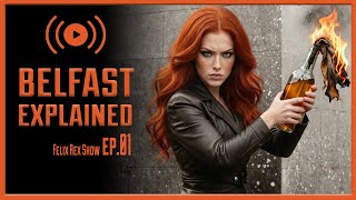The Felix Rex Show ep.01 | Belfast in FLAMES EXPLAINED