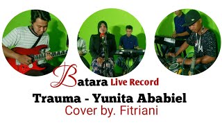 Trauma - Yunita Ababiel | Cover by. Fitriani @Batara Studio Live Record