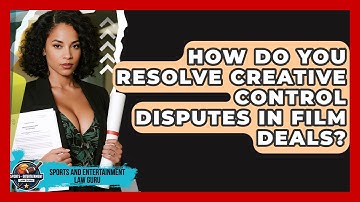 How Do You Resolve Creative Control Disputes In Film Deals? - Sports and Entertainment Law Guru