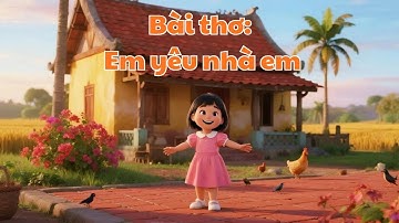 Bài thơ Em yêu nhà em – Thơ hay chủ đề Gia đình| Ứng dụng AI trong giáo dục mầm non