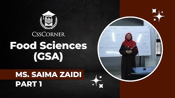 FOOD SCIENCES | GSA | MS SAIMA ZAIDI | CSS CORNER | PART 1