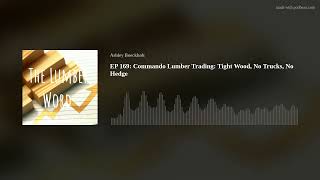 EP 169: Commando Lumber Trading: Tight Wood, No Trucks, No Hedge