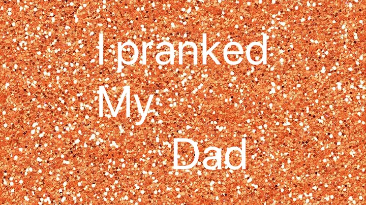 I pranked my dad
