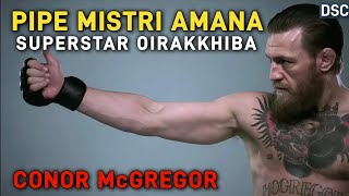 PIPE MISTRI AMANA SUPERSTAR OIRAKKHIBA, CONOR McGREGOR 